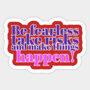 Be fearless, take risks, and make things happen! Sticker